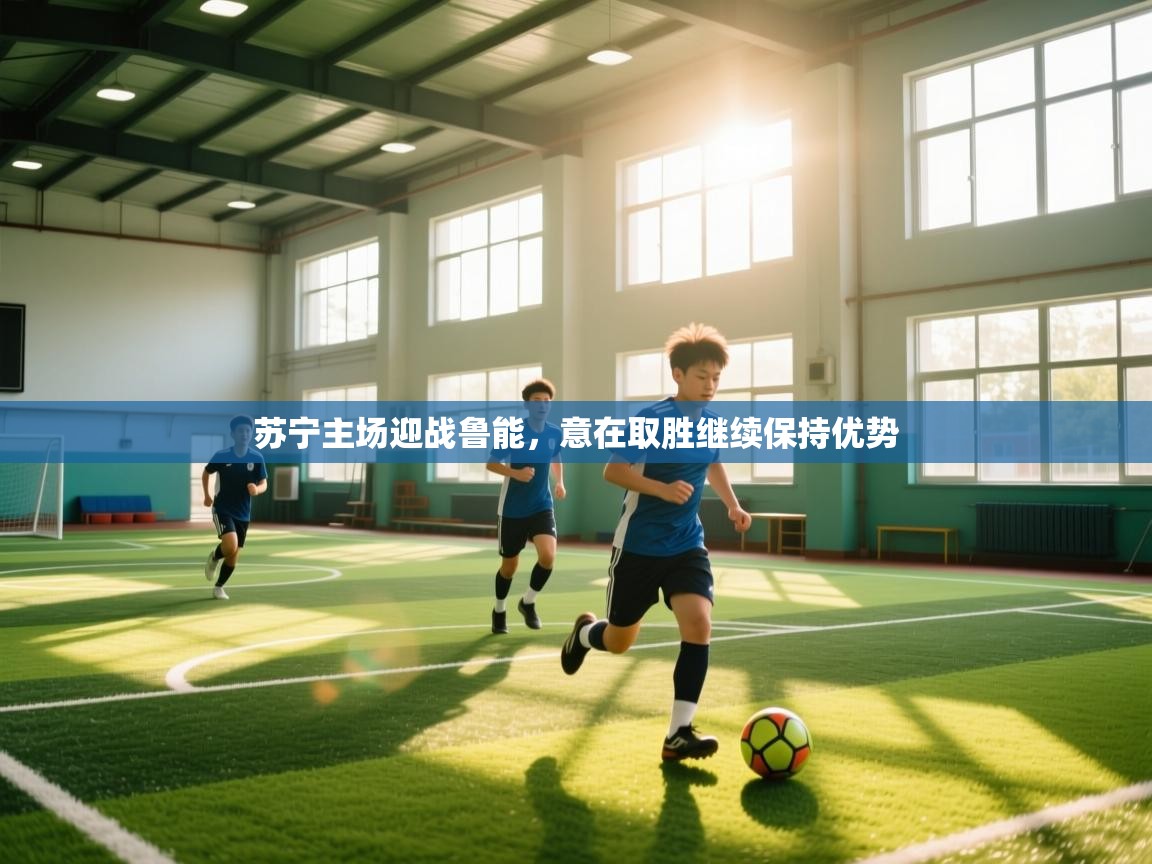 苏宁主场迎战鲁能,意在取胜继续保持优势 第2张